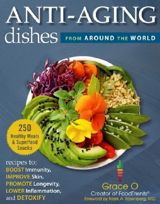 Age-Defying Dishes of the World: Recipes to Lower Inflammation, Boost Immunity, Improve Skin, Detoxify, and Promote Longevity by Grace O