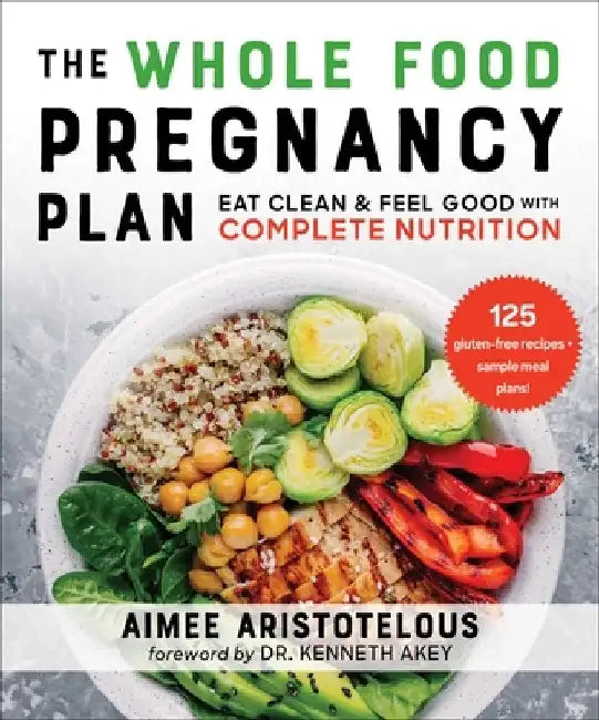 The Whole Food Pregnancy Plan: Eat Clean & Feel Good with Complete Nutrition by Aimee Aristotelous