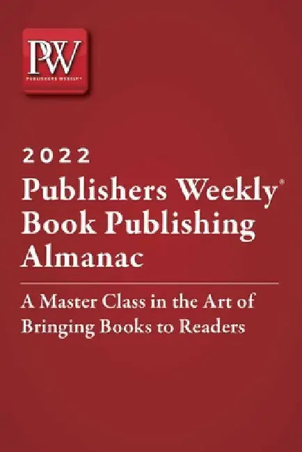 Publishers Weekly Book Publishing Almanac 2022: A Master Class in the Art of Bringing Books to Readers by Publishers Weekly