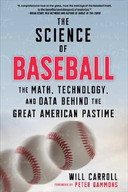 The Science of Baseball: The Math, Technology, and Data Behind the Great American Pastime by Will Carroll
