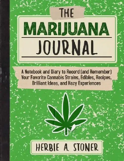 The Marijuana Journal: A Notebook and Diary to Record (and Remember) Your Favorite Cannabis Strains, Edibles, Recipes, Brilliant Ideas, and Hazy Exper by Herbie A. Stoner