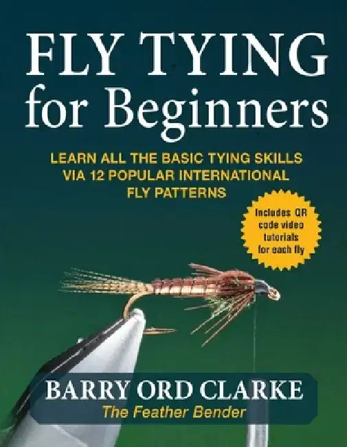 Flytying for Beginners: Learn All the Basic Tying Skills Via 12 Popular International Fly Patterns by Barry Ord Clarke
