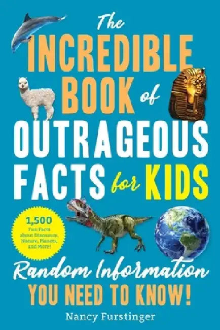 The Incredible Book of Outrageous Facts for Kids: Random Information You Need to Know! by Nancy Furstinger