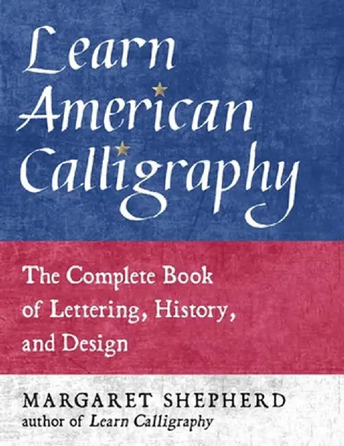 Learn American Calligraphy: The Complete Book of Lettering, History, and Design by Margaret Shepherd
