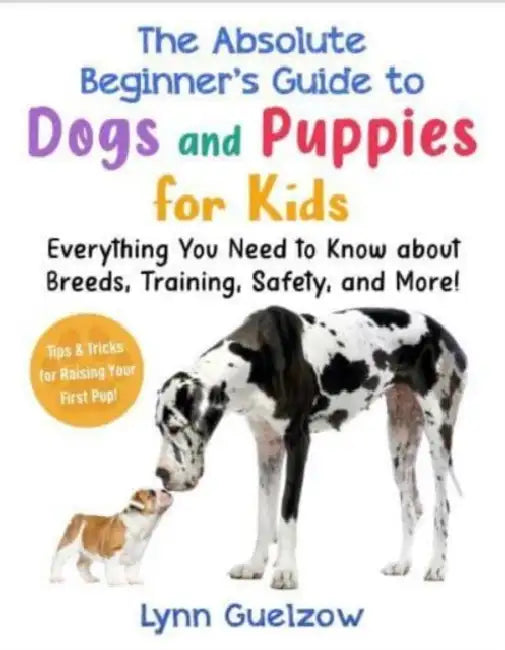 The Best Beginner's Guide to Dogs and Puppies for Kids: Everything You Need to Know about Breeds, Training, Safety, and More! by Lynn Guelzow