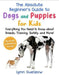 The Best Beginner's Guide to Dogs and Puppies for Kids: Everything You Need to Know about Breeds, Training, Safety, and More! by Lynn Guelzow