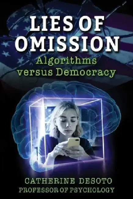 Lies of Omission: Algorithms Versus Democracy by Catherine Desoto
