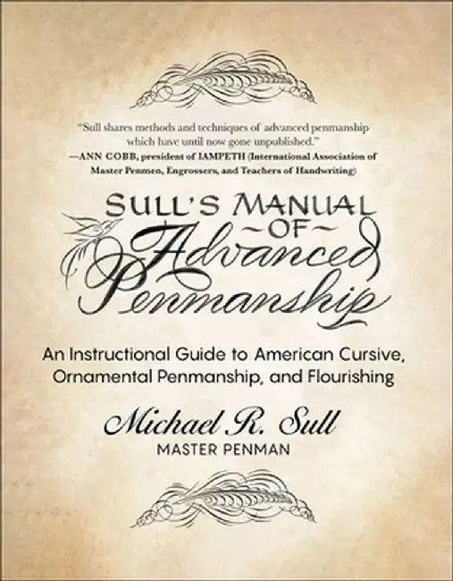Sull's Manual of Advanced Penmanship: An Instructional Guide to American Cursive, Ornamental Penmanship, and Flourishing by Michael R. Sull