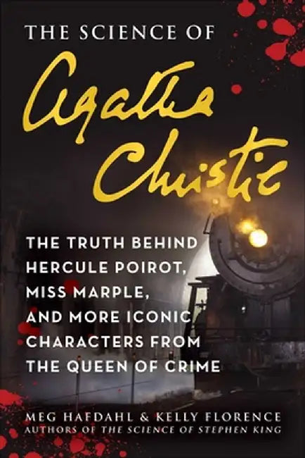 The Science of Agatha Christie: The Truth Behind Hercule Poirot, Miss Marple, and More Iconic Characters from the Queen of Crime by Meg Hafdahl