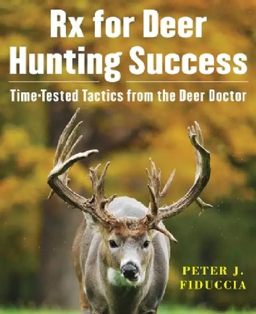 RX for Deer Hunting Success: Time-Tested Tactics from the Deer Doctor by Peter J. Fiduccia