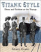Titanic Style: Dress and Fashion on the Voyage by Grace Evans