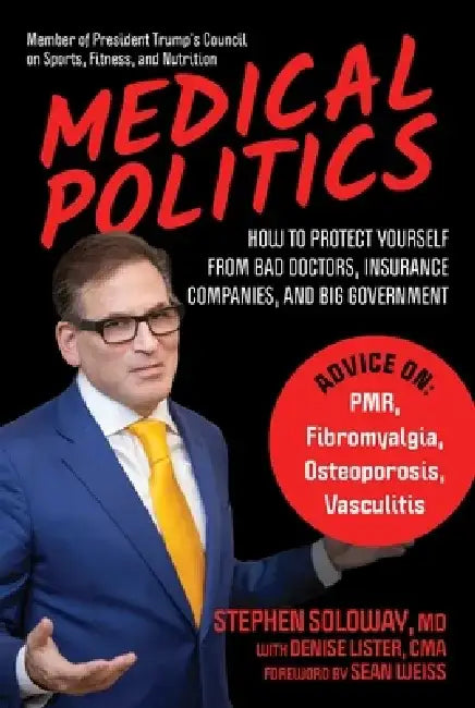 Medical Politics: How to Protect Yourself from Bad Doctors, Insurance Companies, and Big Government by Stephen Soloway