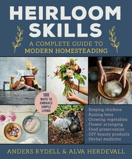 Heirloom Skills: A Complete Guide to Modern Homesteading by Anders Rydell