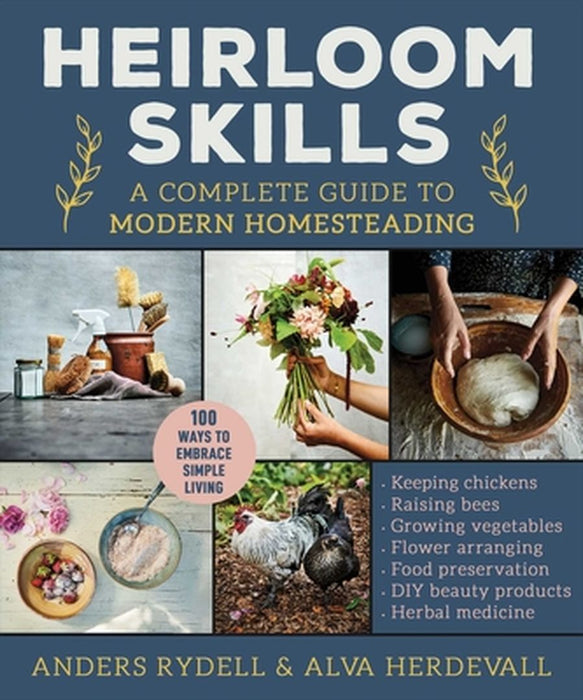 Heirloom Skills: A Complete Guide to Modern Homesteading by Anders Rydell
