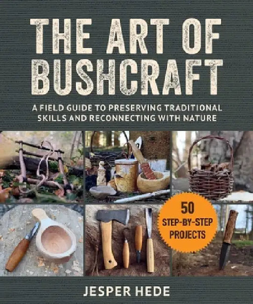 Art of Bushcraft: A Field Guide to Preserving Traditional Skills and Reconnecting with Nature by Jesper Hede