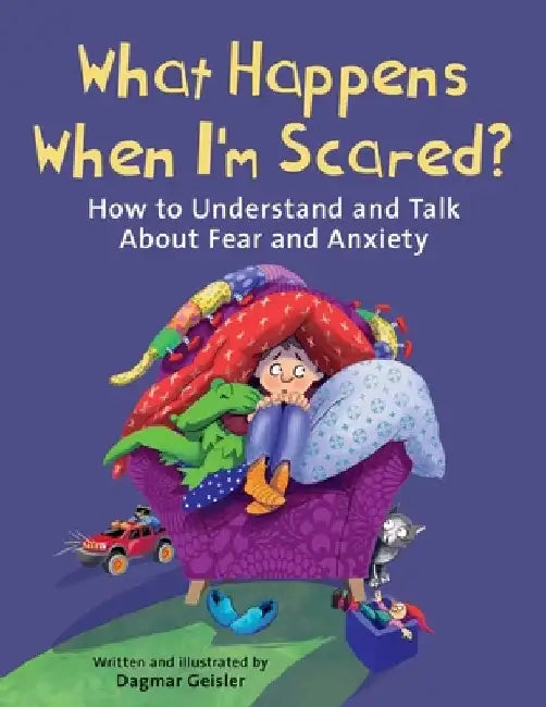 What Happens When I'm Scared?: How to Understand and Talk about Fear and Anxiety by Dagmar Geisler
