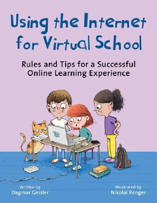 Using the Internet for Virtual School: Rules and Tips for a Successful Online Learning Experience by Dagmar Geisler