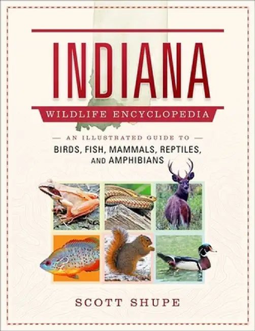 Indiana Wildlife Encyclopedia: An Illustrated Guide to Birds, Fish, Mammals, Reptiles, and Amphibians by Scott Shupe