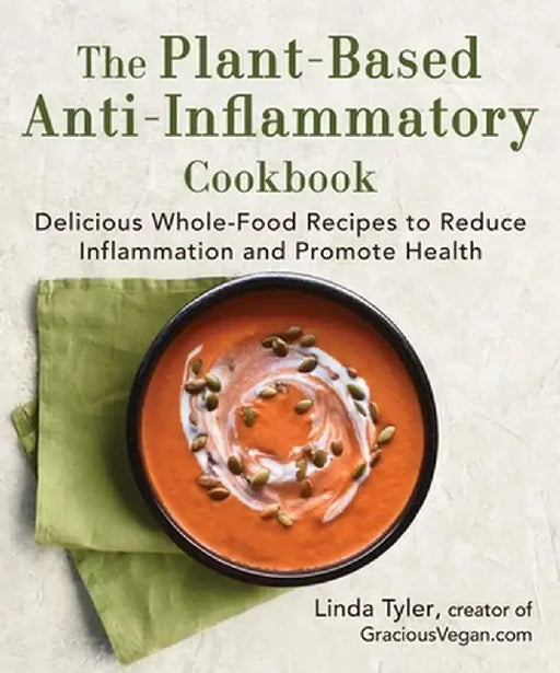 The Plant-Based Anti-Inflammatory Cookbook: Delicious Whole-Food Recipes to Reduce Inflammation and Promote Health by Linda Tyler