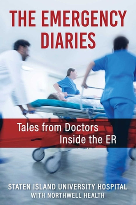 The Emergency Diaries: Tales from Doctors Inside the Er by Staten Island University Hospital