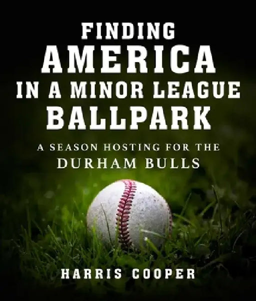 Finding America in a Minor League Baseball Park: A Season Hosting for the Durham Bulls by Harris Cooper