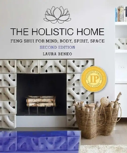 The Holistic Home: Feng Shui for Mind, Body, Spirit, Space by Laura Benko