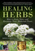 Healing Herbs: How to Grow, Store, and Maximize Their Medicinal Power by Dede Cummings