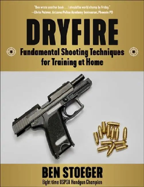 Dryfire: Fundamental Shooting Techniques for Training at Home by Ben Stoeger