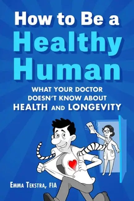How to Be a Healthy Human: What Your Doctor Doesn't Know about Health and Longevity by Emma Tekstra