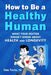 How to Be a Healthy Human: What Your Doctor Doesn't Know about Health and Longevity by Emma Tekstra