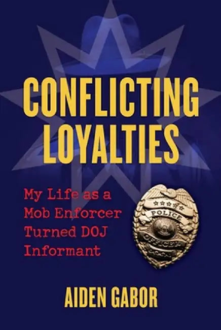Conflicting Loyalties: My Life as a Mob Enforcer Turned Doj Informant by Aiden Gabor