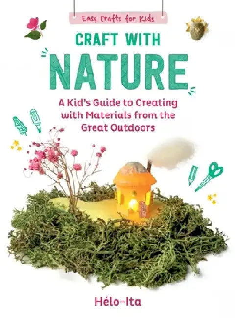 Craft with Nature: A Kid's Guide to Creating with the Environment by Héloïse Charier-Maurel