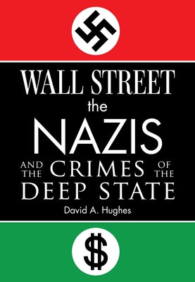 Wall Street, the Nazis, and the Crimes of the Deep State by David Hughes