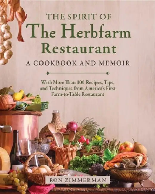 The Spirit of the Herbfarm: The Unlikely Story of the Making of America's First Farm-To-Table Restaurant by Ron Zimmerman