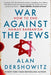 War Against the Jews: How to End Hamas Barbarism by Alan Dershowitz