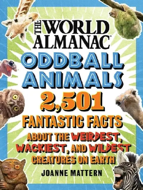 World Almanac Oddball Animals: 2,501 Fantastic Facts about the Weirdest, Wackiest, and Wildest Creatures on Earth by Joanne Mattern