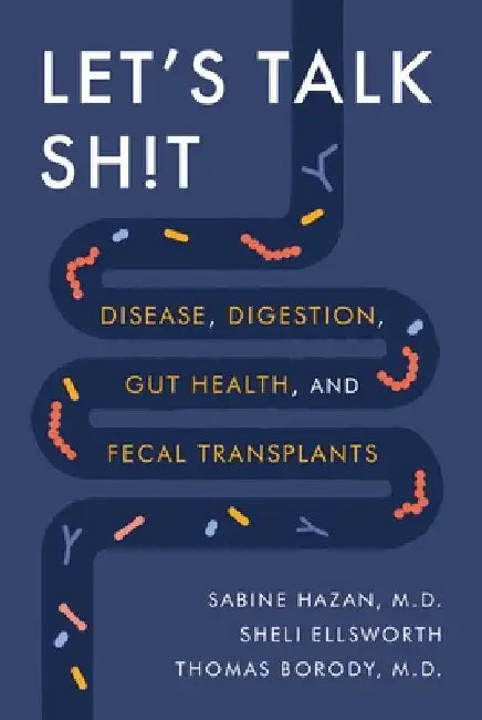 Let's Talk Sh!t: Disease, Digestion, Gut Health, and Fecal Transplants by Sabine Hazan