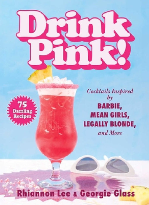 Drink Pink!: Cocktails Inspired by Barbie, Mean Girls, Legally Blonde, and More