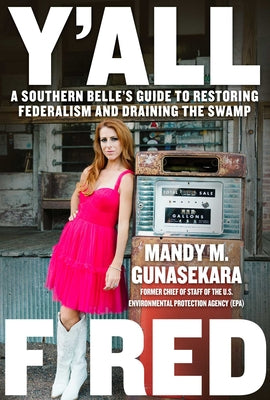 Y'All Fired: A Southern Belle's Guide to Restoring Federalism and Draining the Swamp by Mandy M. Gunasekara