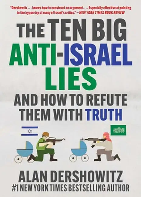 The Ten Big Anti-Israel Lies: And How to Refute Them with Truth by Alan Dershowitz