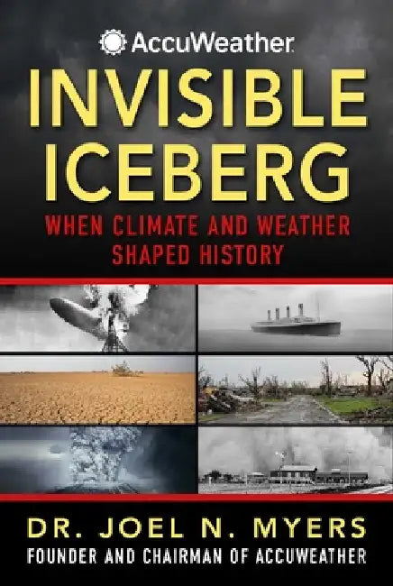 Invisible Iceberg: When Climate and Weather Shaped History by Joel N. Myers