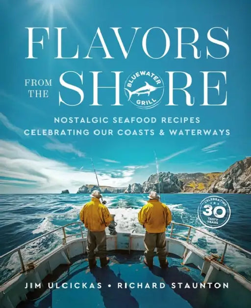 Flavors from the Shore: Nostalgic Seafood Recipes Celebrating Our Coasts & Waterways by Jim Ulcickas, Richard Staunton, James O. Fraioli