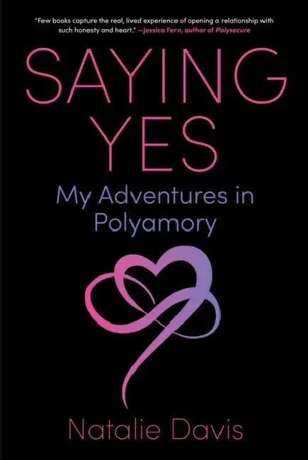 Saying Yes: My Adventures in Polyamory by Natalie Davis