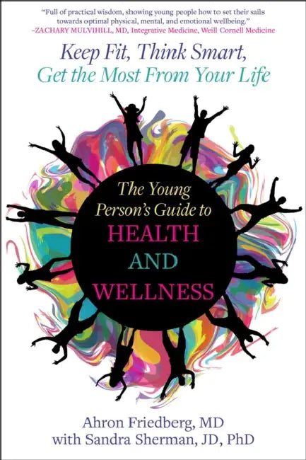 The Young Person's Guide to Health and Wellness: Keep Fit, Think Smart, Get the Most from Your Life by Ahron Friedberg, Sandra Sherman