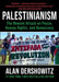 Palestinianism: The Newest Attack on Peace, Human Rights, and Democracy by Alan Dershowitz