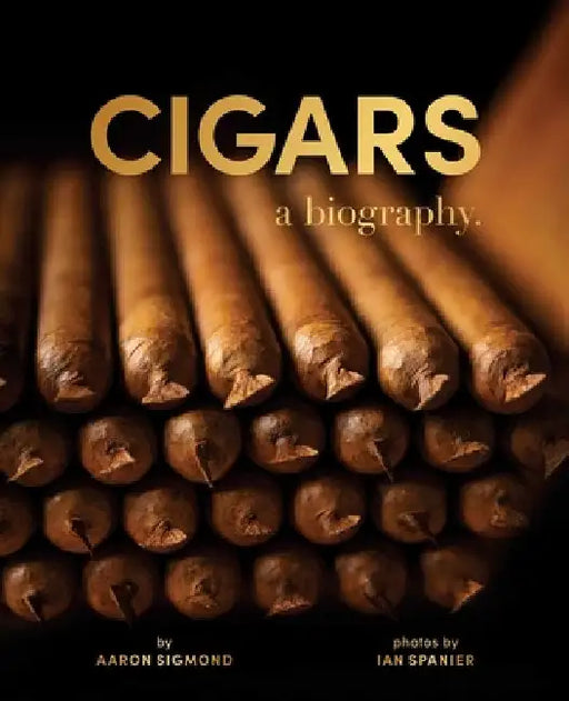 Cigars: A Biography by Aaron Sigmond