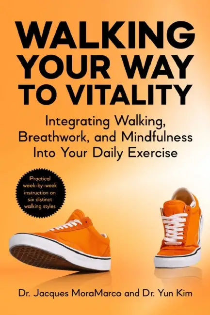 Walking Your Way to Vitality: Integrating Walking, Breathwork, and Mindfulness Into Your Daily Exercise by Jacques Moramarco, Yun Kim