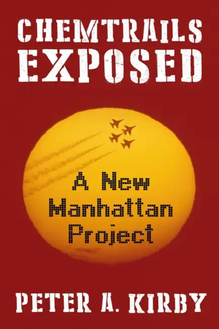 Chemtrails Exposed: A New Manhattan Project by Peter a. Kirby