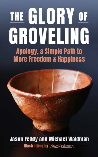 The Glory of Groveling: Apology: A Simple Path to More Freedom and Happiness by Jason Feddy, Michael Waldman, Zoom Rockman