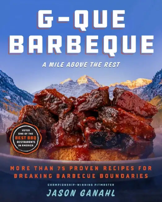 G-Que Barbeque: A Mile Above the Rest--More Than 75 Proven Recipes for Breaking Barbeque Boundaries by Jason Ganahl, James O. Fraioli